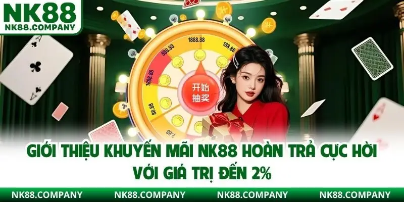 Giới thiệu khuyến mãi NK88 hoàn trả cực hời với giá trị đến 2%